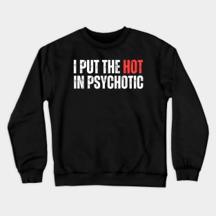 I Put The Hot In Psychotic Crewneck Sweatshirt